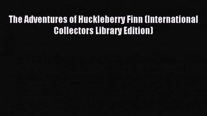 Read The Adventures of Huckleberry Finn (International Collectors Library Edition) Ebook Free