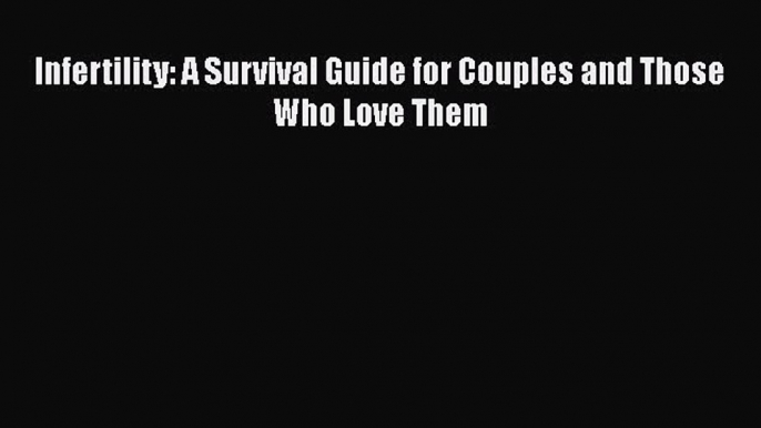 Download Infertility: A Survival Guide for Couples and Those Who Love Them PDF Free