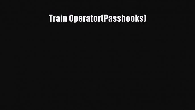 Download Train Operator(Passbooks) Free Books