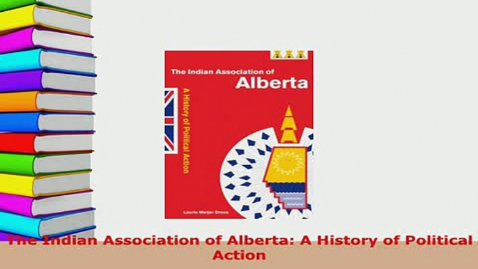 PDF  The Indian Association of Alberta A History of Political Action Free Books