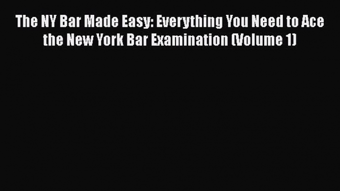 Download The NY Bar Made Easy: Everything You Need to Ace the New York Bar Examination (Volume