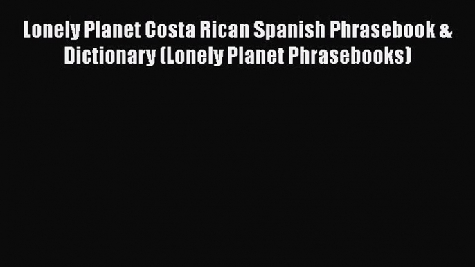 PDF Lonely Planet Costa Rican Spanish Phrasebook & Dictionary (Lonely Planet Phrasebooks) Free