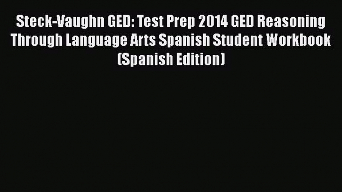 Download Steck-Vaughn GED: Test Prep 2014 GED Reasoning Through Language Arts Spanish Student