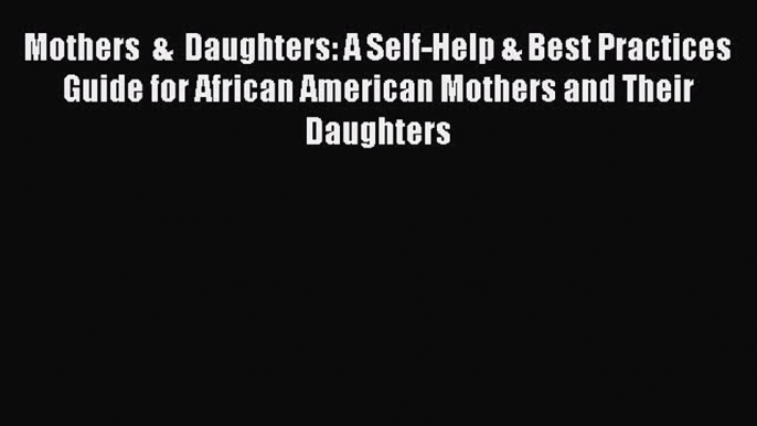 Download Mothers  &  Daughters: A Self-Help & Best Practices Guide for African American Mothers