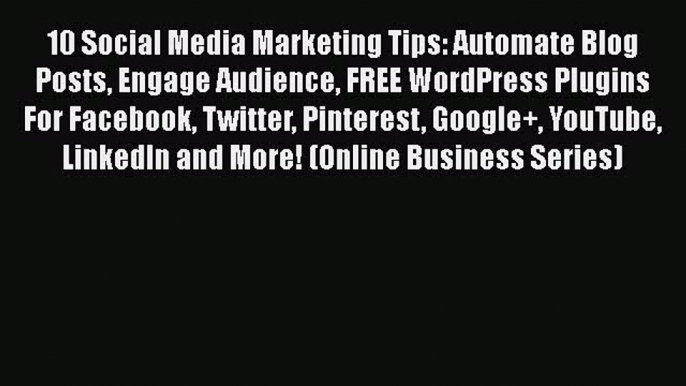 Read 10 Social Media Marketing Tips: Automate Blog Posts Engage Audience FREE WordPress Plugins