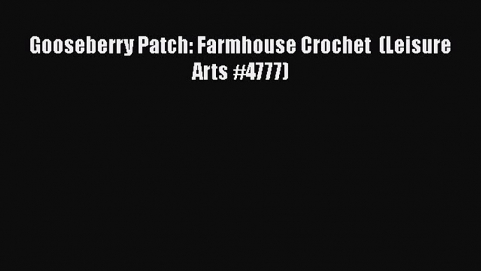 [PDF] Gooseberry Patch: Farmhouse Crochet  (Leisure Arts #4777) [Read] Full Ebook