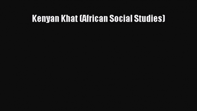 PDF Kenyan Khat (African Social Studies) Free Books