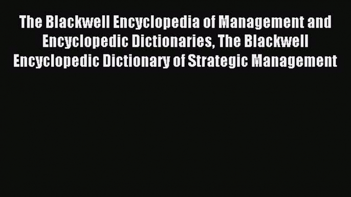 Read The Blackwell Encyclopedia of Management and Encyclopedic Dictionaries The Blackwell Encyclopedic