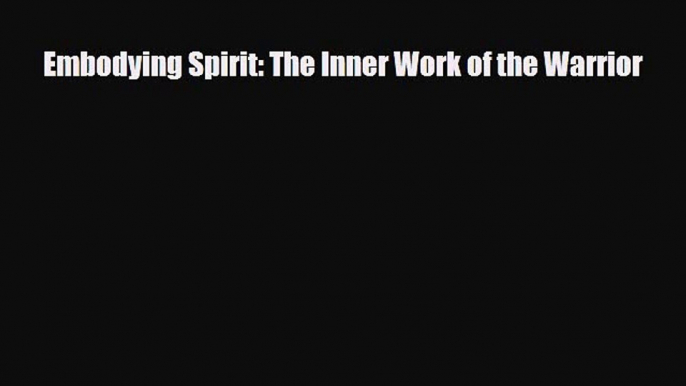 Download ‪Embodying Spirit: The Inner Work of the Warrior‬ Ebook Online