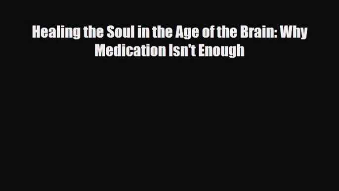 Download ‪Healing the Soul in the Age of the Brain: Why Medication Isn't Enough‬ Ebook Online