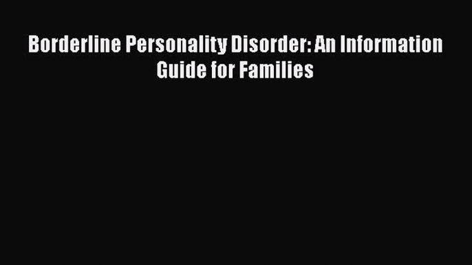 Read Borderline Personality Disorder: An Information Guide for Families PDF Online