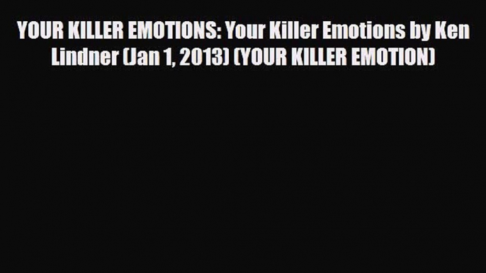 Read ‪YOUR KILLER EMOTIONS: Your Killer Emotions by Ken Lindner (Jan 1 2013) (YOUR KILLER EMOTION)‬