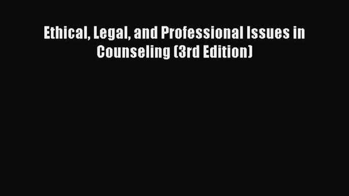 Read Ethical Legal and Professional Issues in Counseling (3rd Edition) Ebook