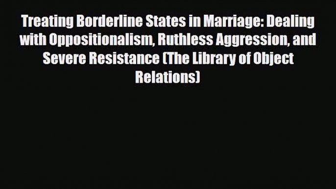 Read ‪Treating Borderline States in Marriage: Dealing with Oppositionalism Ruthless Aggression