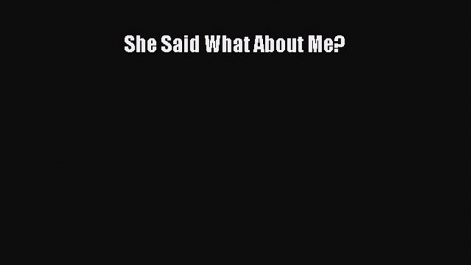 Read She Said What About Me? Ebook