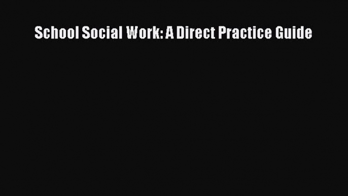 Read School Social Work: A Direct Practice Guide Ebook