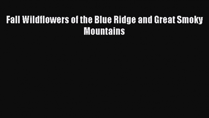 Read Fall Wildflowers of the Blue Ridge and Great Smoky Mountains Ebook Free