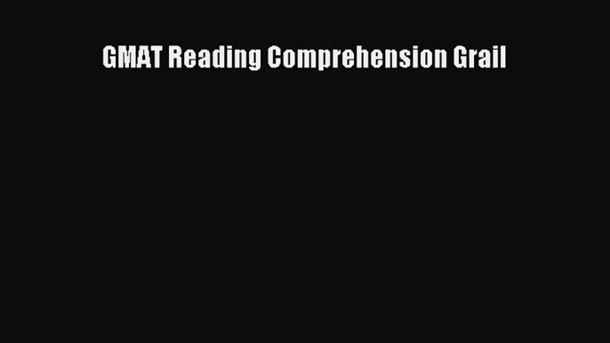 [PDF] GMAT Reading Comprehension Grail [Read] Online