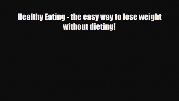 Read ‪Healthy Eating - the easy way to lose weight without dieting!‬ Ebook Free