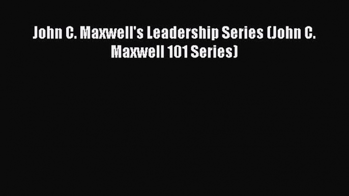 Read John C. Maxwell's Leadership Series (John C. Maxwell 101 Series) Ebook Free