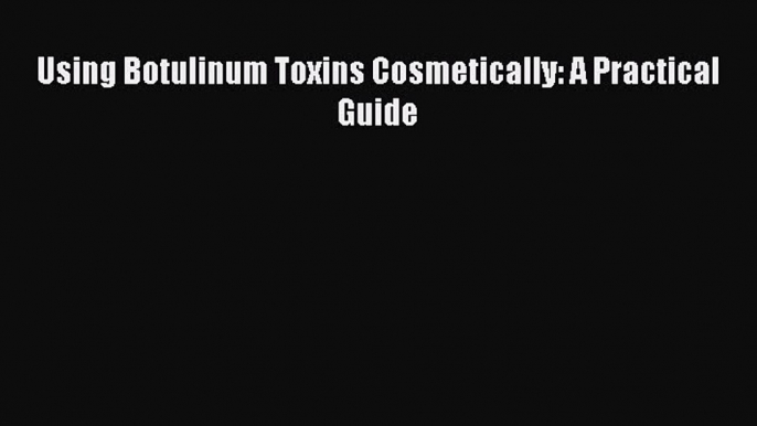 PDF Using Botulinum Toxins Cosmetically: A Practical Guide Free Books