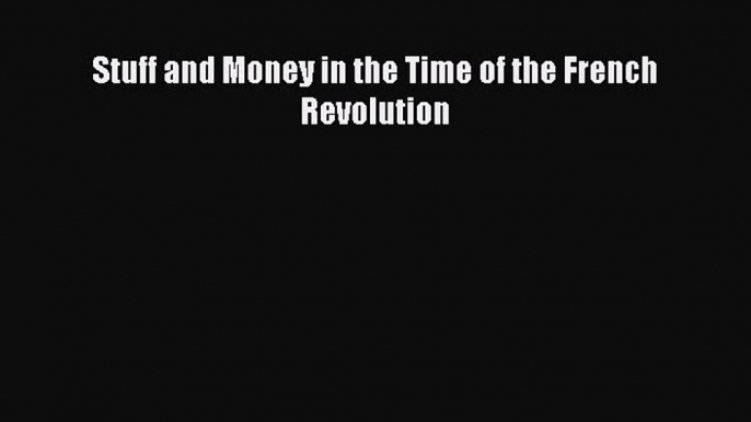 [PDF] Stuff and Money in the Time of the French Revolution [Download] Full Ebook