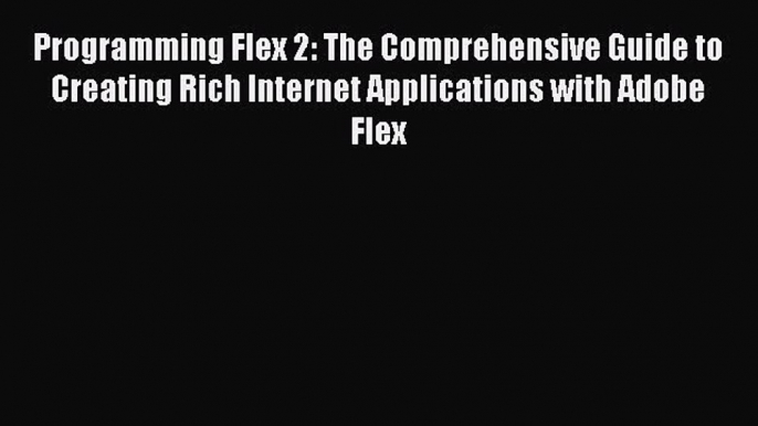 Free [PDF] Downlaod Programming Flex 2: The Comprehensive Guide to Creating Rich Internet