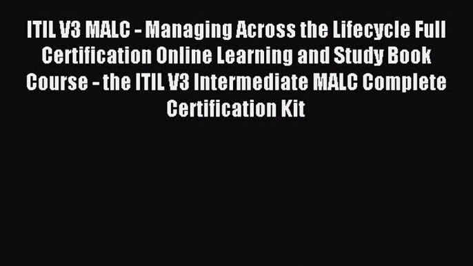 Read ITIL V3 MALC - Managing Across the Lifecycle Full Certification Online Learning and Study