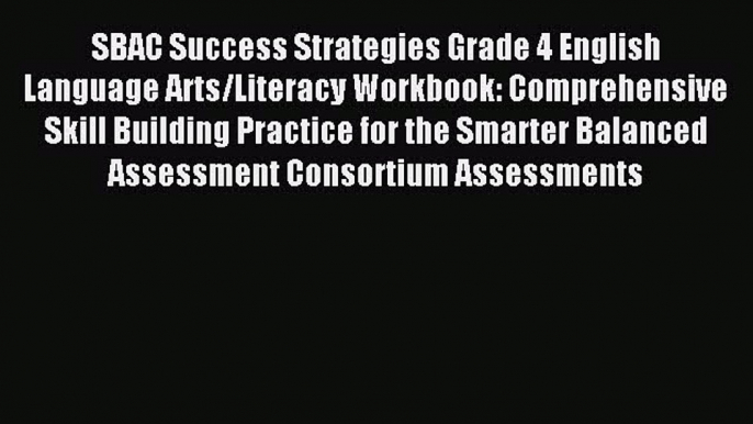 Read SBAC Success Strategies Grade 4 English Language Arts/Literacy Workbook: Comprehensive