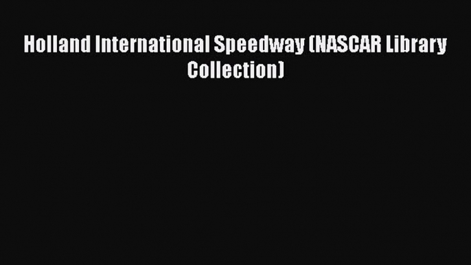 Download Holland International Speedway (NASCAR Library Collection) Ebook Free