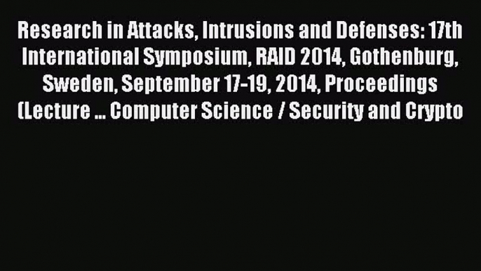 Read Research in Attacks Intrusions and Defenses: 17th International Symposium RAID 2014 Gothenburg