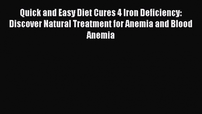 Download Quick and Easy Diet Cures 4 Iron Deficiency: Discover Natural Treatment for Anemia