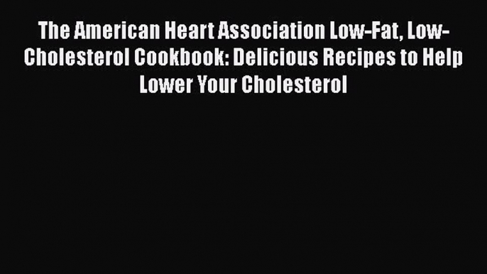 Download The American Heart Association Low-Fat Low-Cholesterol Cookbook: Delicious Recipes