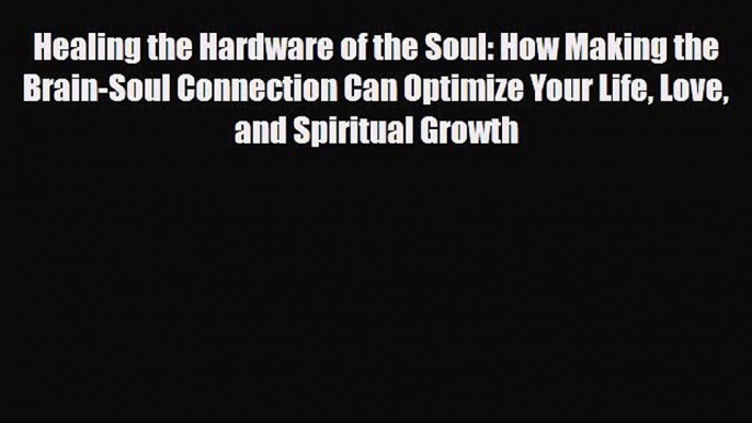 Read ‪Healing the Hardware of the Soul: How Making the Brain-Soul Connection Can Optimize Your