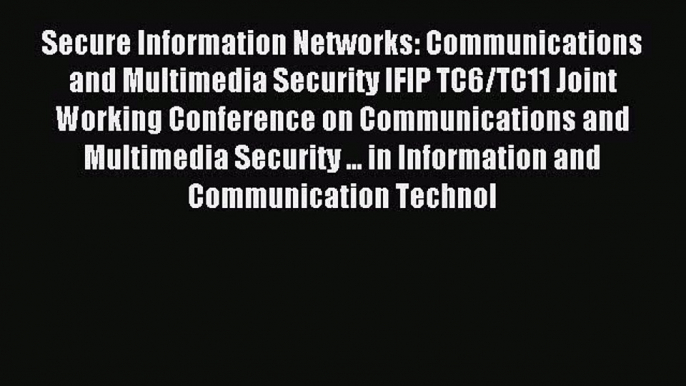 Read Secure Information Networks: Communications and Multimedia Security IFIP TC6/TC11 Joint