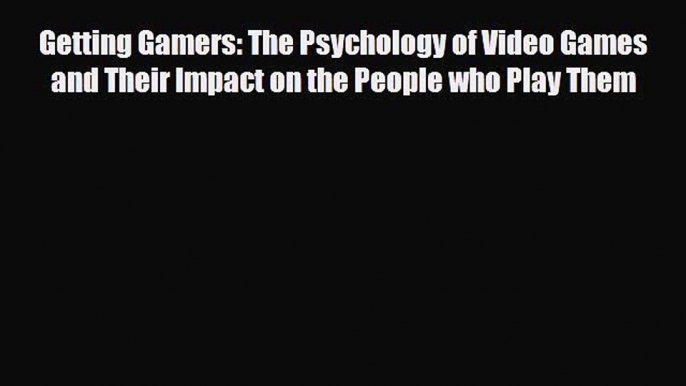 Read ‪Getting Gamers: The Psychology of Video Games and Their Impact on the People who Play