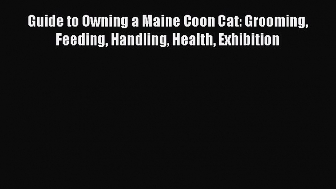 Download Guide to Owning a Maine Coon Cat: Grooming Feeding Handling Health Exhibition PDF