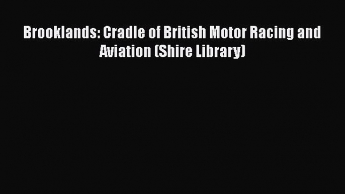 Read Brooklands: Cradle of British Motor Racing and Aviation (Shire Library) Ebook Free