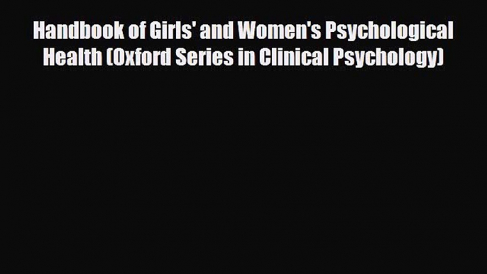 Read ‪Handbook of Girls' and Women's Psychological Health (Oxford Series in Clinical Psychology)‬