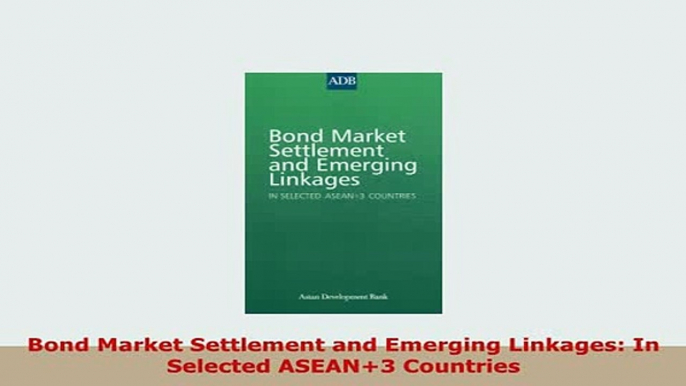 Download  Bond Market Settlement and Emerging Linkages In Selected ASEAN3 Countries Free Books