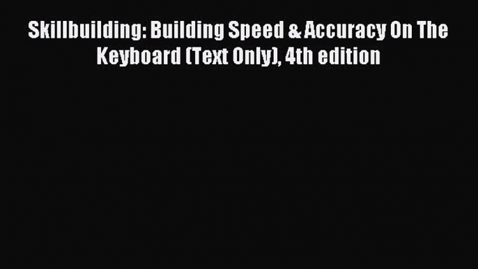 Read Skillbuilding: Building Speed & Accuracy On The Keyboard (Text Only) 4th edition Ebook