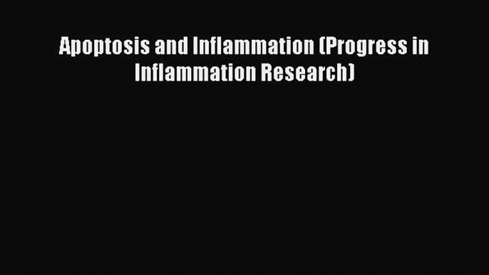 EBOOK ONLINE Apoptosis and Inflammation (Progress in Inflammation Research) READ ONLINE