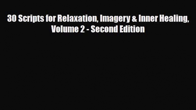 Read ‪30 Scripts for Relaxation Imagery & Inner Healing Volume 2 - Second Edition‬ PDF Online