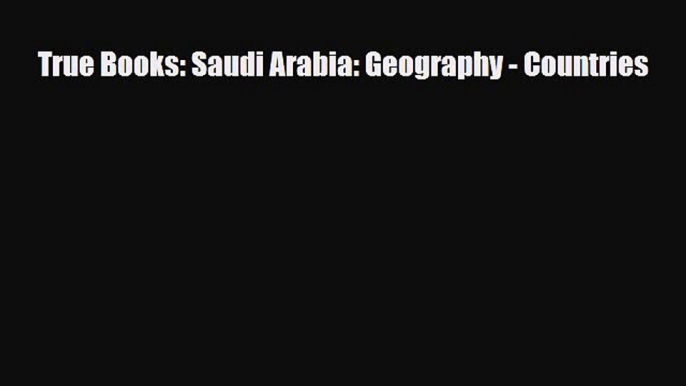 Read ‪True Books: Saudi Arabia: Geography - Countries Ebook Free