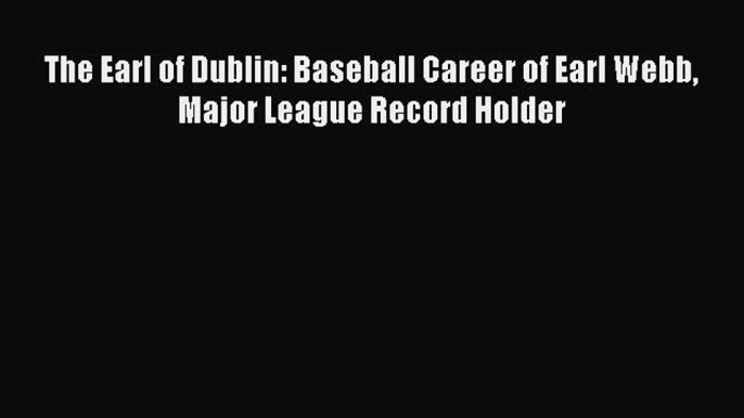 Download The Earl of Dublin: Baseball Career of Earl Webb Major League Record Holder Free Books