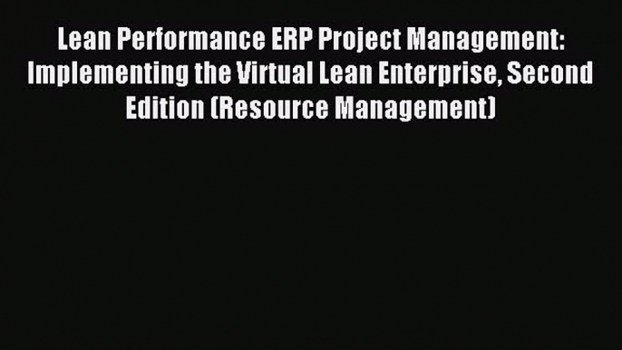 Read Lean Performance ERP Project Management: Implementing the Virtual Lean Enterprise Second