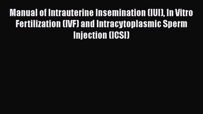 [PDF] Manual of Intrauterine Insemination (IUI) In Vitro Fertilization (IVF) and Intracytoplasmic