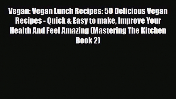 Read ‪Vegan: Vegan Lunch Recipes: 50 Delicious Vegan Recipes - Quick & Easy to make Improve