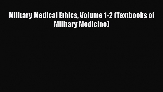 Download Military Medical Ethics Volume 1-2 (Textbooks of Military Medicine)  Read Online