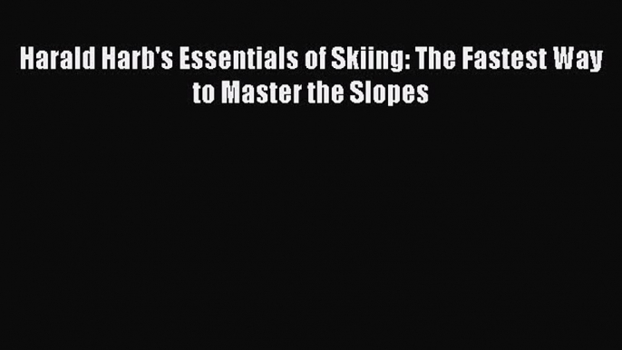 Download Harald Harb's Essentials of Skiing: The Fastest Way to Master the Slopes  EBook